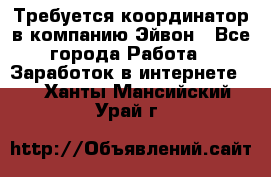 Требуется координатор в компанию Эйвон - Все города Работа » Заработок в интернете   . Ханты-Мансийский,Урай г.